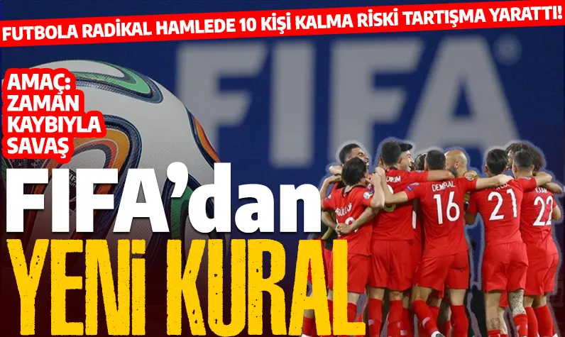 FIFA’dan zaman kaybına savaş: 1 dakikalık zorunlu bekleme geliyor... 10 kişi kalma riski tartışma yarattı!