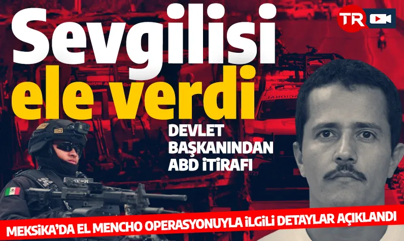 Meksikalı bakan açıklandı! El Mencho operasyonundan bilinmeyen detaylar: Kartel liderine nasıl ulaşıldı? 
