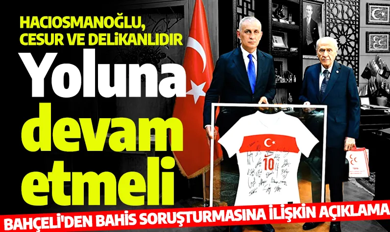 Devlet Bahçeli'den İbrahim Hacıosmanoğlu açıklaması! Yoluna devam etmelidir!